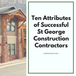 Attributes of Successful St. George Construction Contractors blog graphic